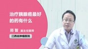 治疗胰腺癌最好的药有什么 健康完整版视频在线观看爱奇艺