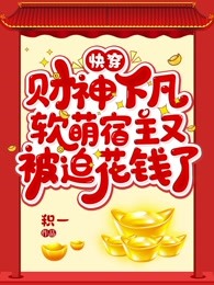 快穿：财神下凡，软萌宿主花钱花到吐