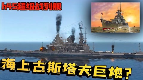 海上古斯塔夫巨炮—h45超級戰列艦登場!它是公認的最強戰列艦?