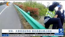 湖南:夫妻旅途起争执 竟在高速公路上拉扯