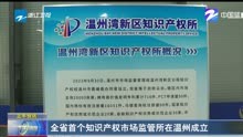 全省首个知识产权市场监管所在温州成立