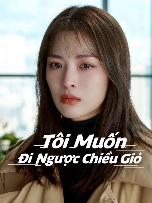 Xem Tôi Muốn Đi Ngược Chiều Gió Vietsub Thuyết minh