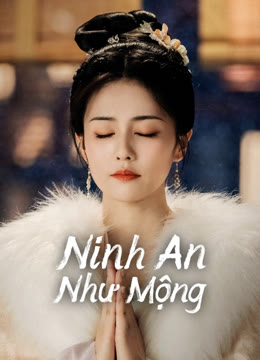 Xem Ninh An Như Mộng Vietsub Thuyết minh