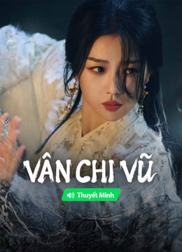 Xem 【Thuyết Minh】Vân Chi Vũ (2024) Vietsub Thuyết minh