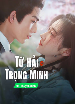 Xem 【Thuyết Minh】Tứ Hải Trọng Minh Vietsub Thuyết minh