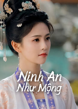 Xem Ninh An Như Mộng Vietsub Thuyết minh