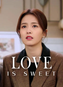 Watch the latest Love is Sweet online with English subtitle for free English Subtitle