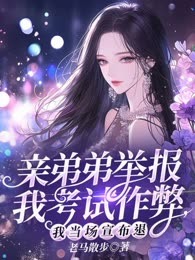 亲弟弟举报我考试作弊，我当场宣布退学