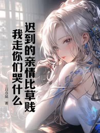 迟到的亲情比草贱，我走你们哭什么