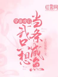 穿游戏后，我只想当条咸鱼