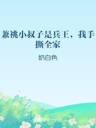 兼祧小叔子是兵王，我手撕全家