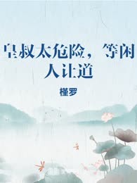 皇叔太危险，等闲人让道
