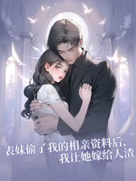 表妹偷了我的相亲资料后，我让她嫁给人渣