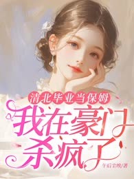 清北毕业当保姆，我在豪门杀疯了